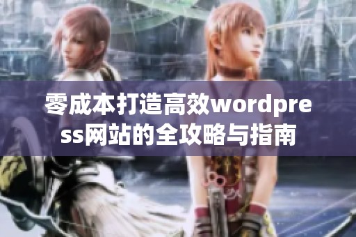 零成本打造高效wordpress网站的全攻略与指南