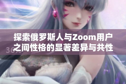 探索俄罗斯人与Zoom用户之间性格的显著差异与共性