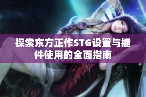 探索东方正作STG设置与插件使用的全面指南