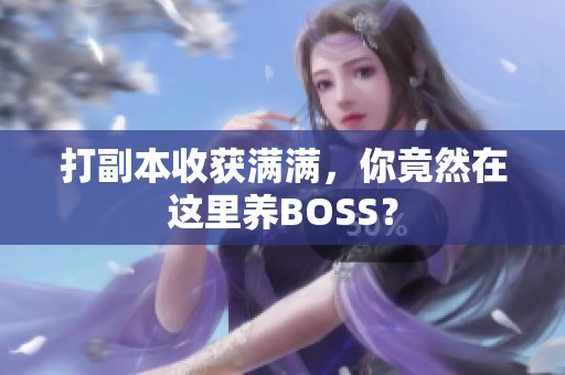 打副本收获满满，你竟然在这里养BOSS？