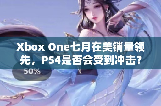 Xbox One七月在美销量领先，PS4是否会受到冲击？