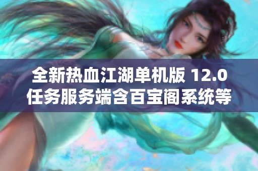 全新热血江湖单机版 12.0任务服务端含百宝阁系统等你来体验