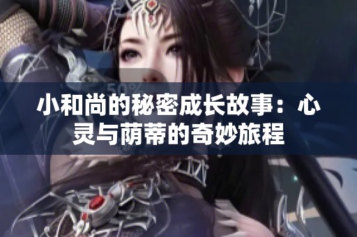 小和尚的秘密成长故事：心灵与荫蒂的奇妙旅程