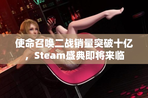 使命召唤二战销量突破十亿，Steam盛典即将来临