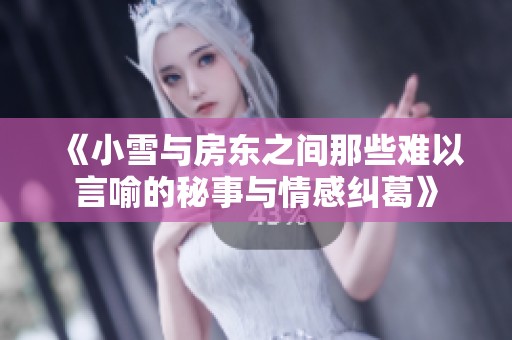 《小雪与房东之间那些难以言喻的秘事与情感纠葛》