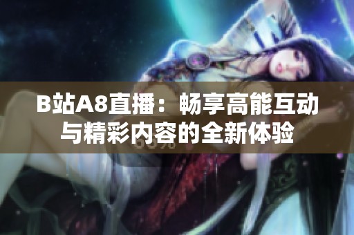 B站A8直播：畅享高能互动与精彩内容的全新体验