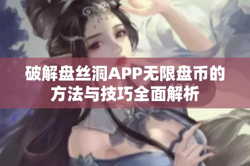 破解盘丝洞APP无限盘币的方法与技巧全面解析