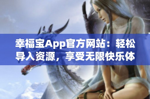 幸福宝App官方网站：轻松导入资源，享受无限快乐体验