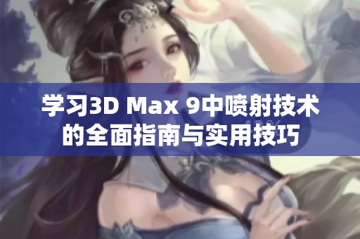 学习3D Max 9中喷射技术的全面指南与实用技巧