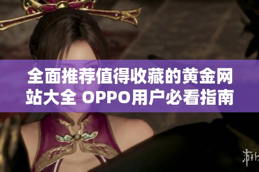 全面推荐值得收藏的黄金网站大全 OPPO用户必看指南