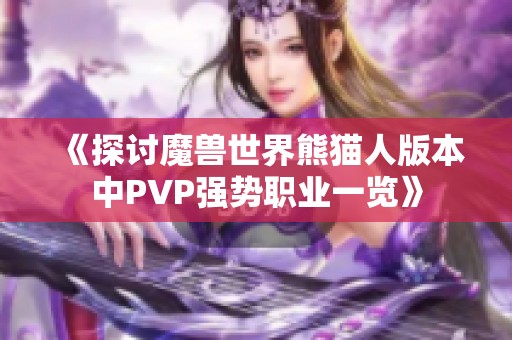 《探讨魔兽世界熊猫人版本中PVP强势职业一览》