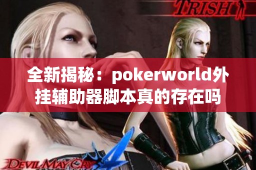 全新揭秘：pokerworld外挂辅助器脚本真的存在吗