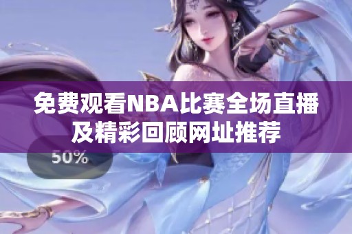 免费观看NBA比赛全场直播及精彩回顾网址推荐