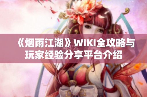 《烟雨江湖》WIKI全攻略与玩家经验分享平台介绍