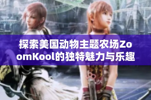 探索美国动物主题农场ZoomKool的独特魅力与乐趣