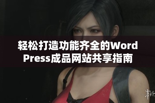 轻松打造功能齐全的WordPress成品网站共享指南