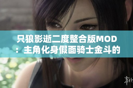 只狼影逝二度整合版MOD：主角化身假面骑士金斗的奇幻冒险