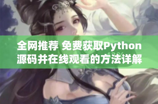 全网推荐 免费获取Python源码并在线观看的方法详解