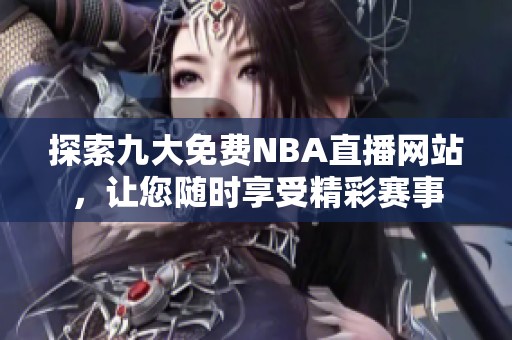 探索九大免费NBA直播网站，让您随时享受精彩赛事