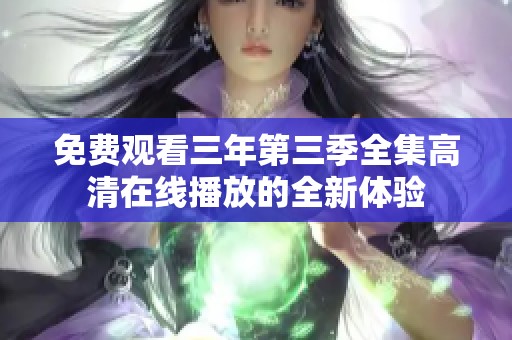 免费观看三年第三季全集高清在线播放的全新体验