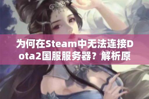 为何在Steam中无法连接Dota2国服服务器？解析原因与解决方案