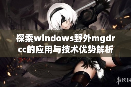 探索windows野外mgdrcc的应用与技术优势解析