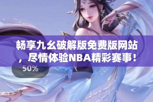 畅享九幺破解版免费版网站，尽情体验NBA精彩赛事！