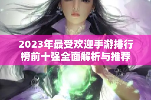 2023年最受欢迎手游排行榜前十强全面解析与推荐