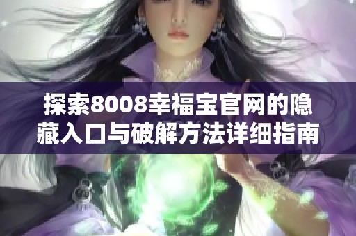 探索8008幸福宝官网的隐藏入口与破解方法详细指南