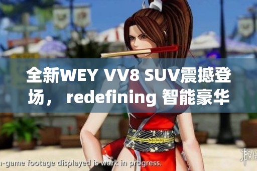 全新WEY VV8 SUV震撼登场， redefining 智能豪华驾驶体验