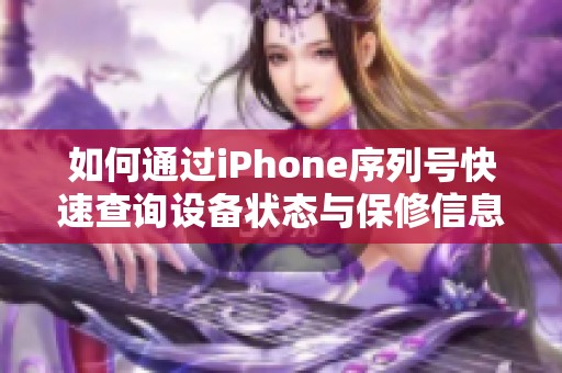 如何通过iPhone序列号快速查询设备状态与保修信息