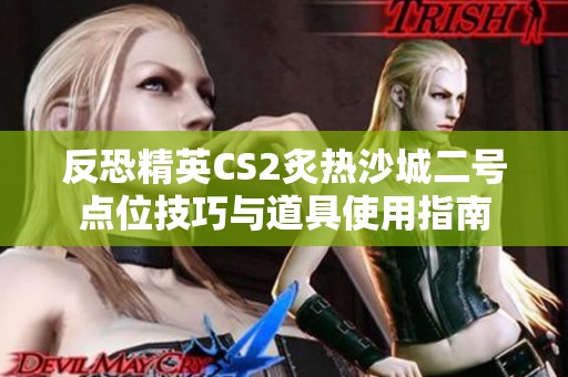 反恐精英CS2炙热沙城二号点位技巧与道具使用指南