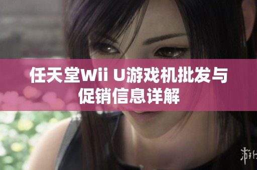 任天堂Wii U游戏机批发与促销信息详解