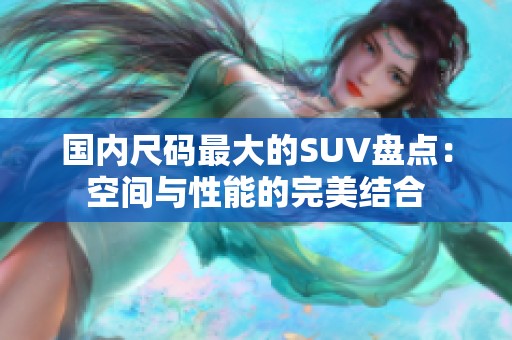 国内尺码最大的SUV盘点：空间与性能的完美结合