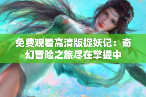 免费观看高清版捉妖记：奇幻冒险之旅尽在掌握中