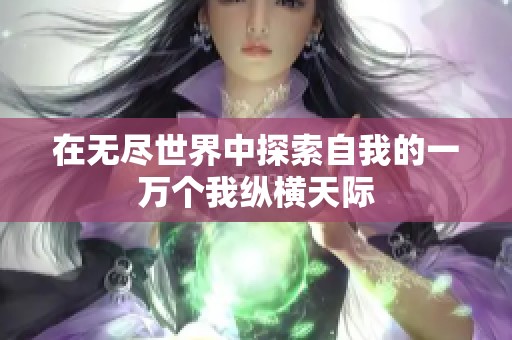 在无尽世界中探索自我的一万个我纵横天际