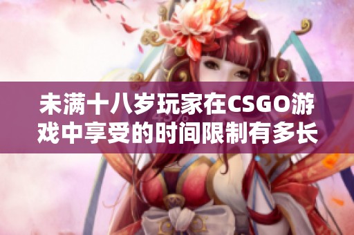 未满十八岁玩家在CSGO游戏中享受的时间限制有多长