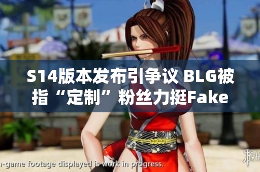 S14版本发布引争议 BLG被指“定制”粉丝力挺Faker皮肤来历