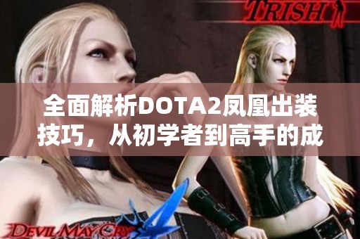 全面解析DOTA2凤凰出装技巧，从初学者到高手的成长之路