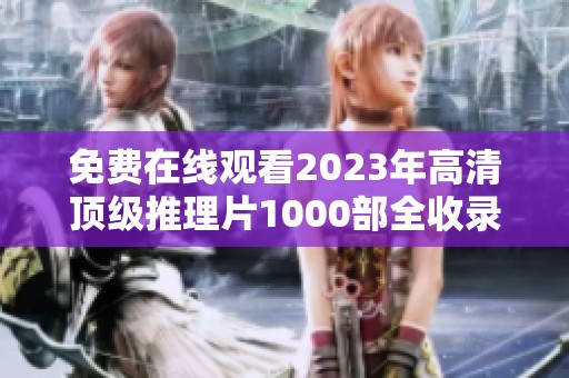 免费在线观看2023年高清顶级推理片1000部全收录