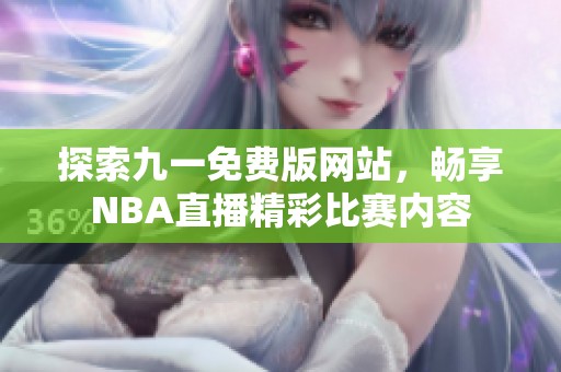 探索九一免费版网站，畅享NBA直播精彩比赛内容