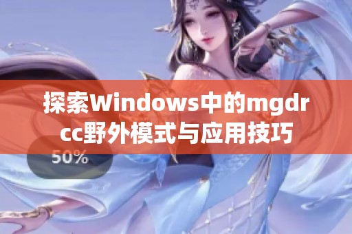 探索Windows中的mgdrcc野外模式与应用技巧