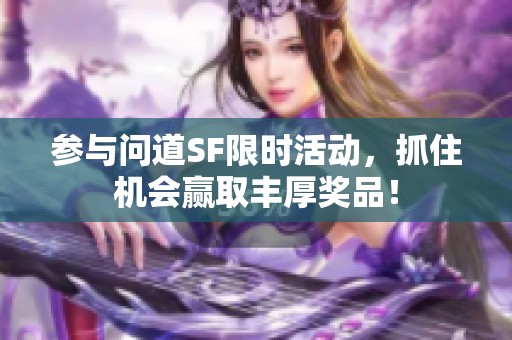 参与问道SF限时活动，抓住机会赢取丰厚奖品！