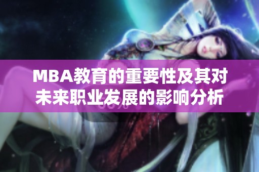 MBA教育的重要性及其对未来职业发展的影响分析