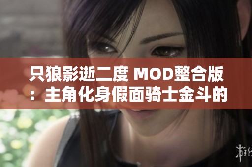 只狼影逝二度 MOD整合版：主角化身假面骑士金斗的奇幻冒险