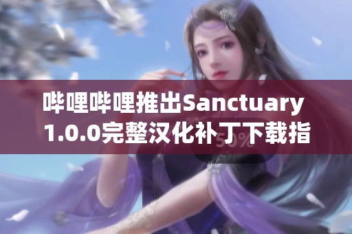 哔哩哔哩推出Sanctuary 1.0.0完整汉化补丁下载指南