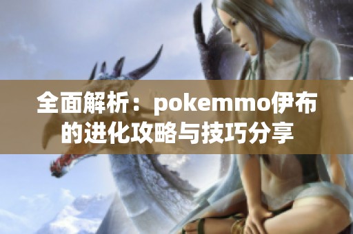 全面解析：pokemmo伊布的进化攻略与技巧分享