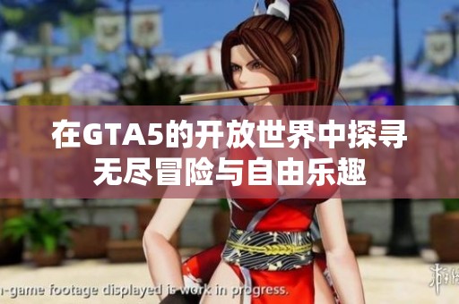 在GTA5的开放世界中探寻无尽冒险与自由乐趣