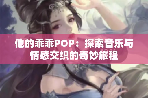 他的乖乖POP：探索音乐与情感交织的奇妙旅程