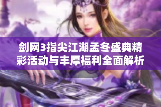 剑网3指尖江湖孟冬盛典精彩活动与丰厚福利全面解析！